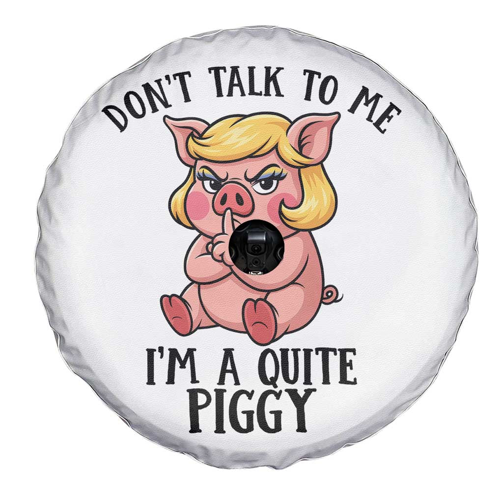 Dont Talk To Me I Am A Quite Piggy Spare Tire Cover Funny Pig Political TS12 Print Your Wear