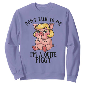 Dont Talk To Me I Am A Quite Piggy Sweatshirt Funny Pig Political TS12 Violet Print Your Wear