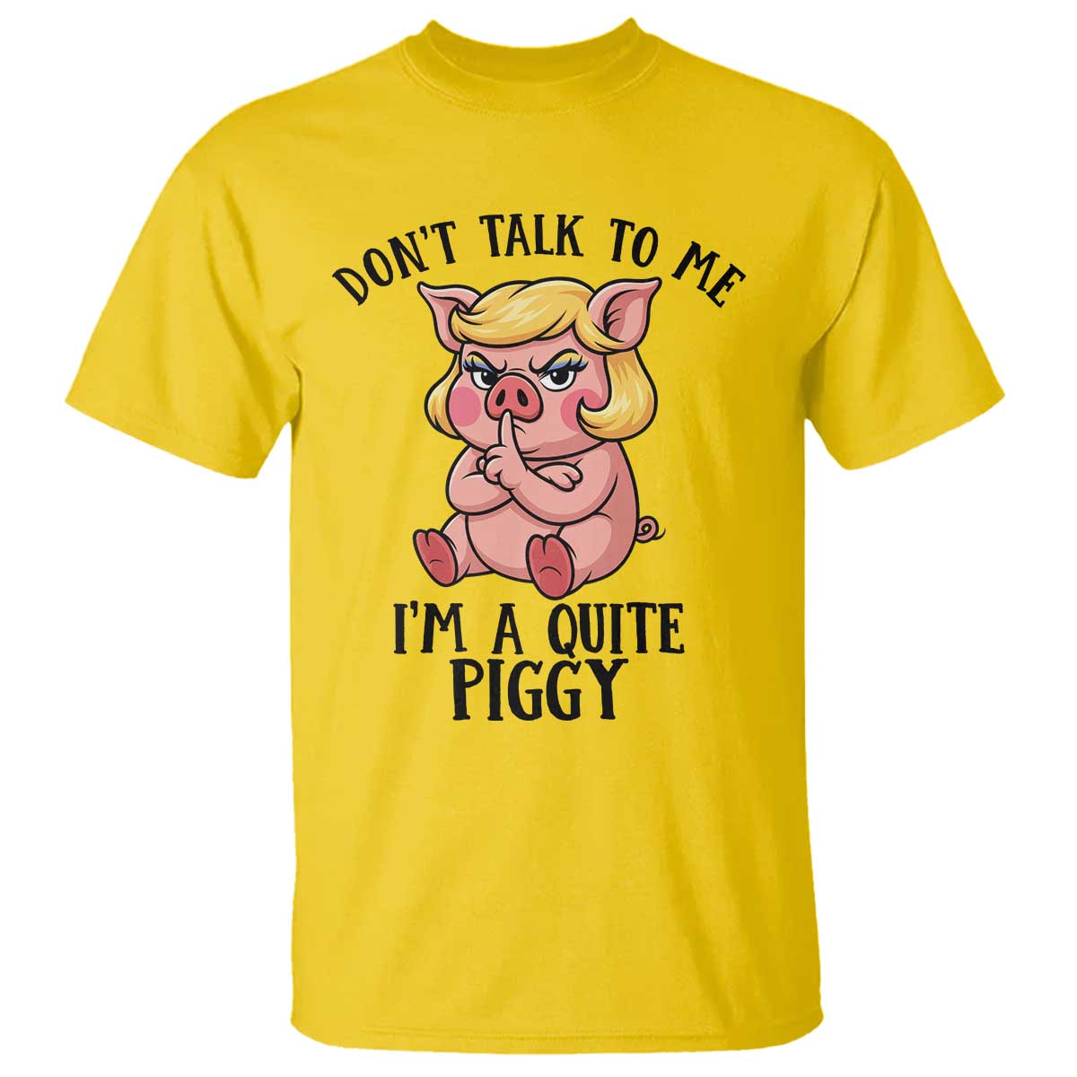 Dont Talk To Me I Am A Quite Piggy T Shirt Funny Pig Political - Print Your Wear