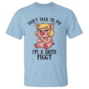 Dont Talk To Me I Am A Quite Piggy T Shirt Funny Pig Political TS12 Light Blue Print Your Wear