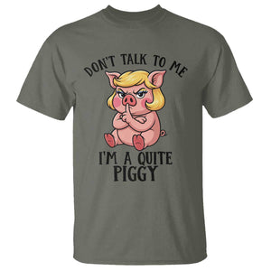 Dont Talk To Me I Am A Quite Piggy T Shirt Funny Pig Political TS12 Military Green Print Your Wear