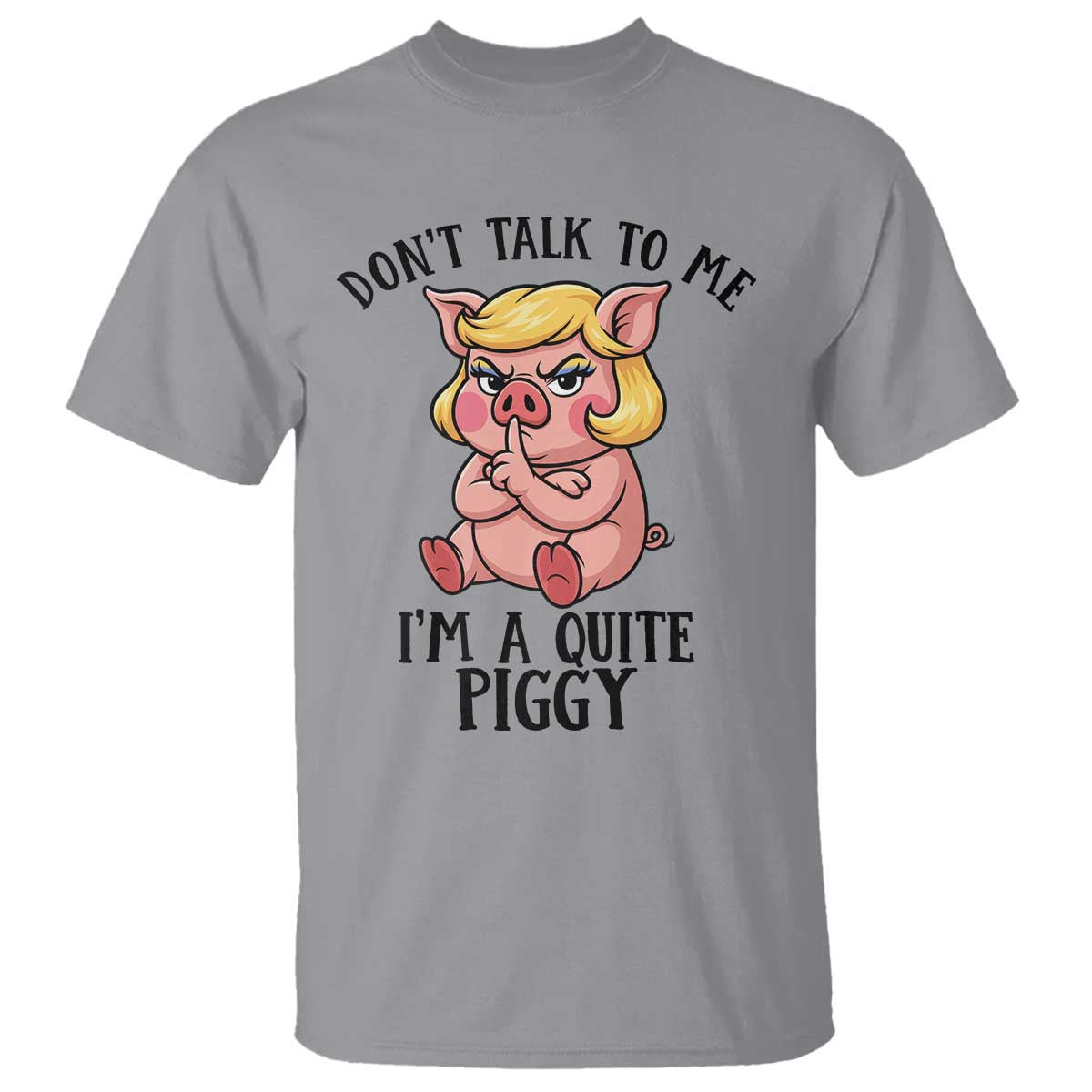Dont Talk To Me I Am A Quite Piggy T Shirt Funny Pig Political TS12 Sport Gray Print Your Wear
