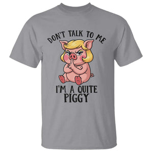 Dont Talk To Me I Am A Quite Piggy T Shirt Funny Pig Political TS12 Sport Gray Print Your Wear