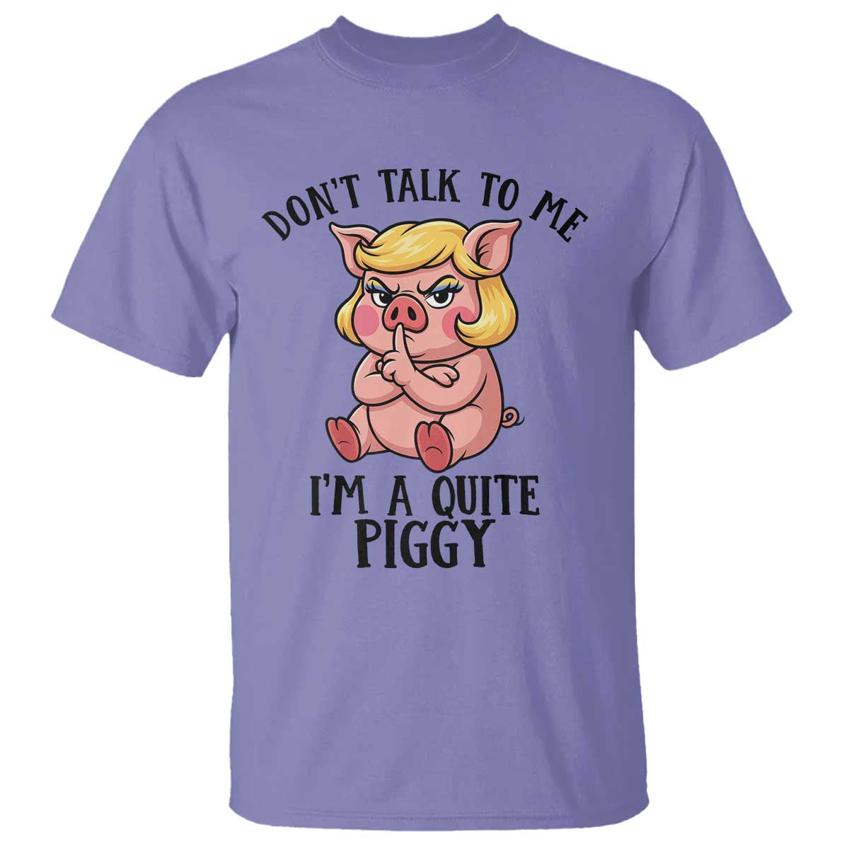 Dont Talk To Me I Am A Quite Piggy T Shirt Funny Pig Political TS12 Violet Print Your Wear
