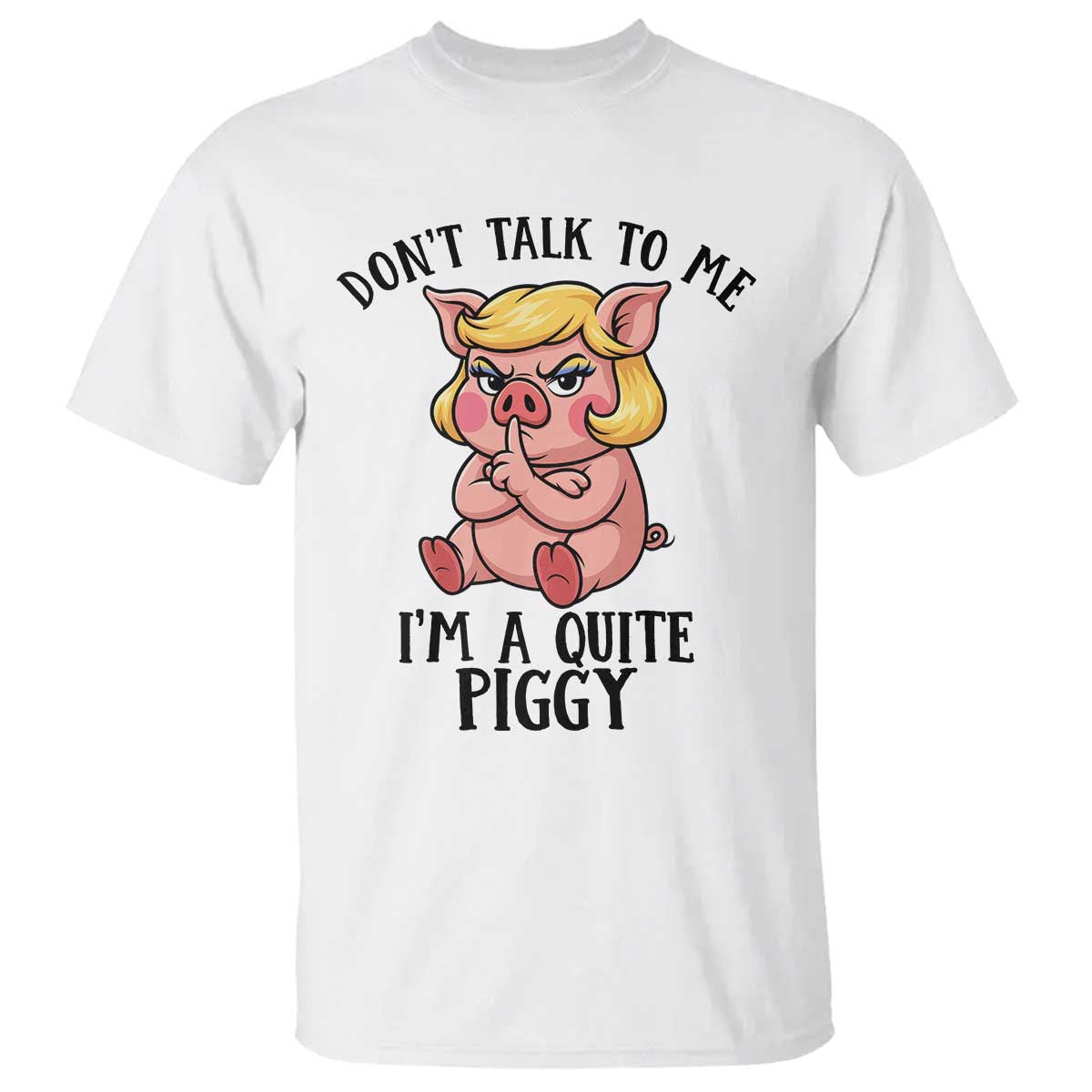 Dont Talk To Me I Am A Quite Piggy T Shirt Funny Pig Political TS12 White Print Your Wear