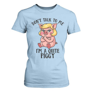Dont Talk To Me I Am A Quite Piggy T Shirt For Women Funny Pig Political TS12 Light Blue Print Your Wear