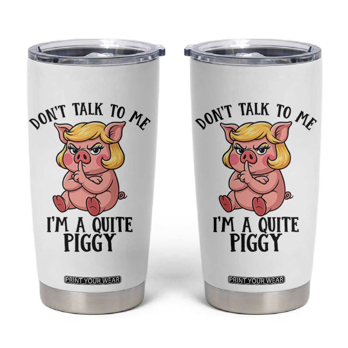 Dont Talk To Me I Am A Quite Piggy Tumbler Cup Funny Pig Political TS12 White Print Your Wear
