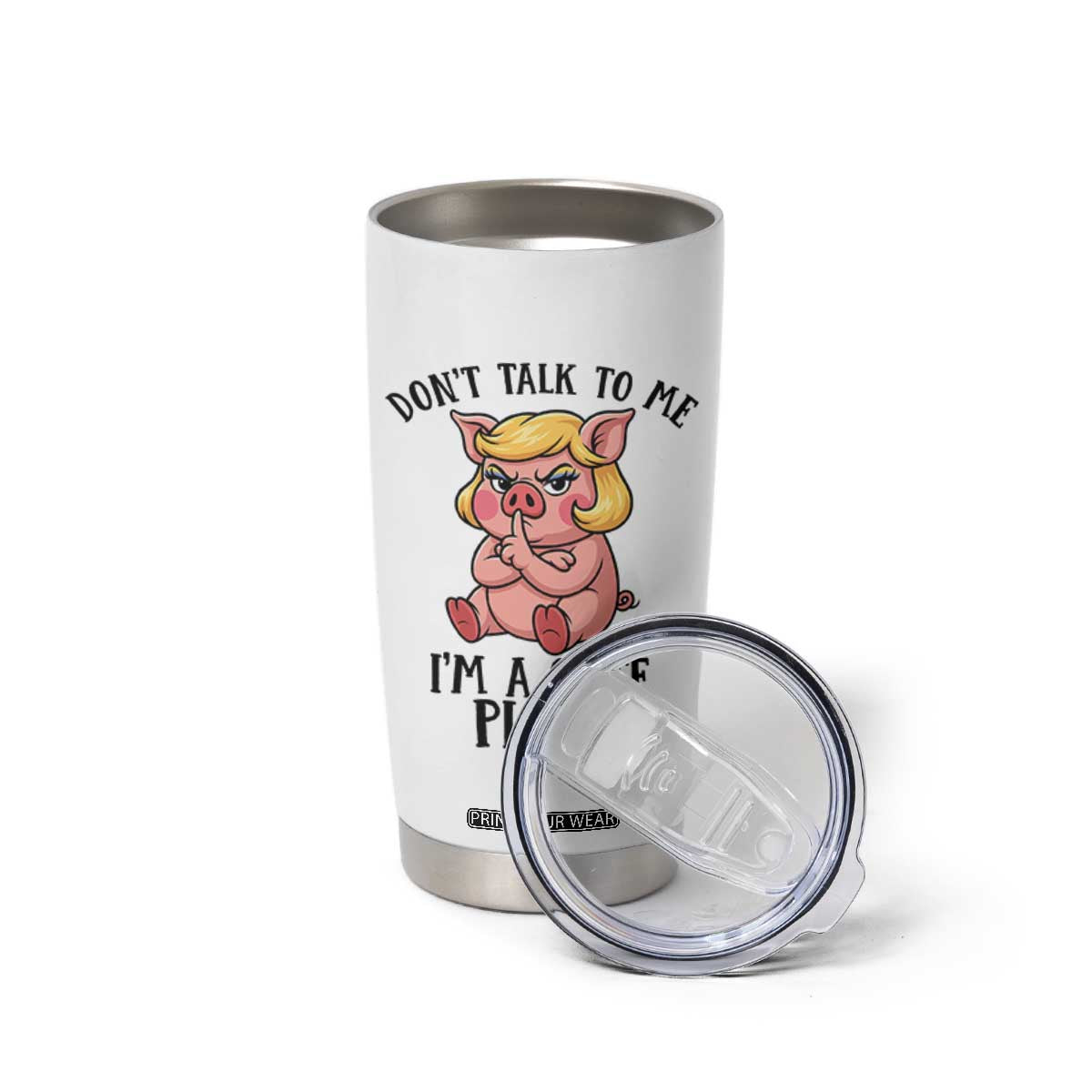 Dont Talk To Me I Am A Quite Piggy Tumbler Cup Funny Pig Political TS12 Print Your Wear