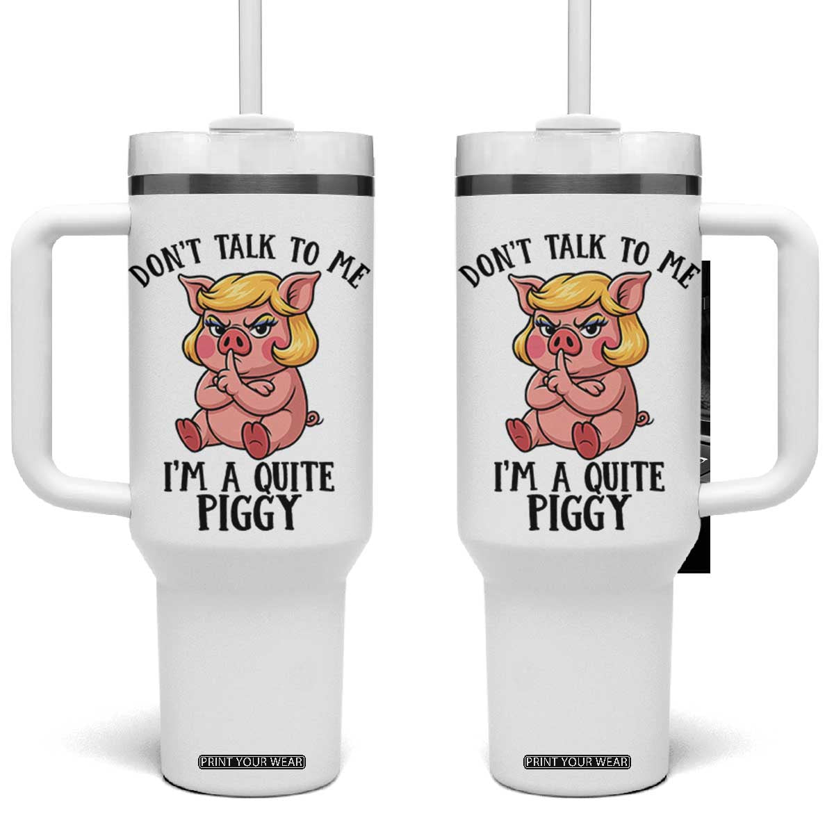Dont Talk To Me I Am A Quite Piggy Tumbler With Handle Funny Pig Political TS12 One Size: 40 oz White Print Your Wear
