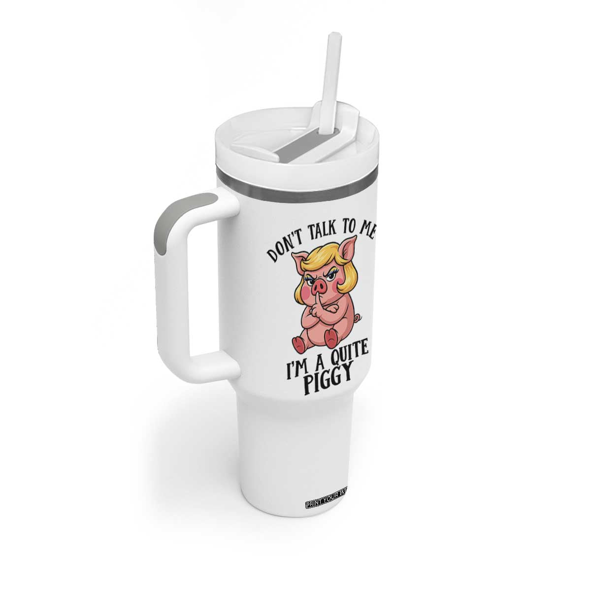 Dont Talk To Me I Am A Quite Piggy Tumbler With Handle Funny Pig Political TS12 Print Your Wear