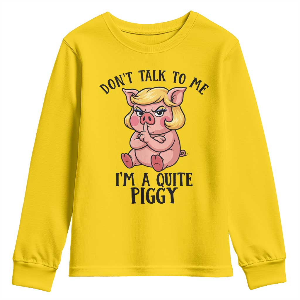 Dont Talk To Me I Am A Quite Piggy Youth Sweatshirt Funny Pig Political TS12 Daisy Print Your Wear