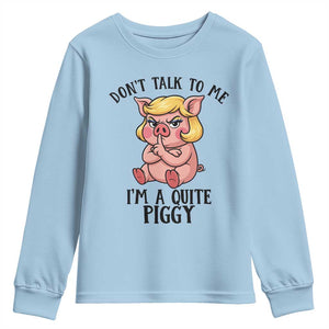 Dont Talk To Me I Am A Quite Piggy Youth Sweatshirt Funny Pig Political TS12 Light Blue Print Your Wear