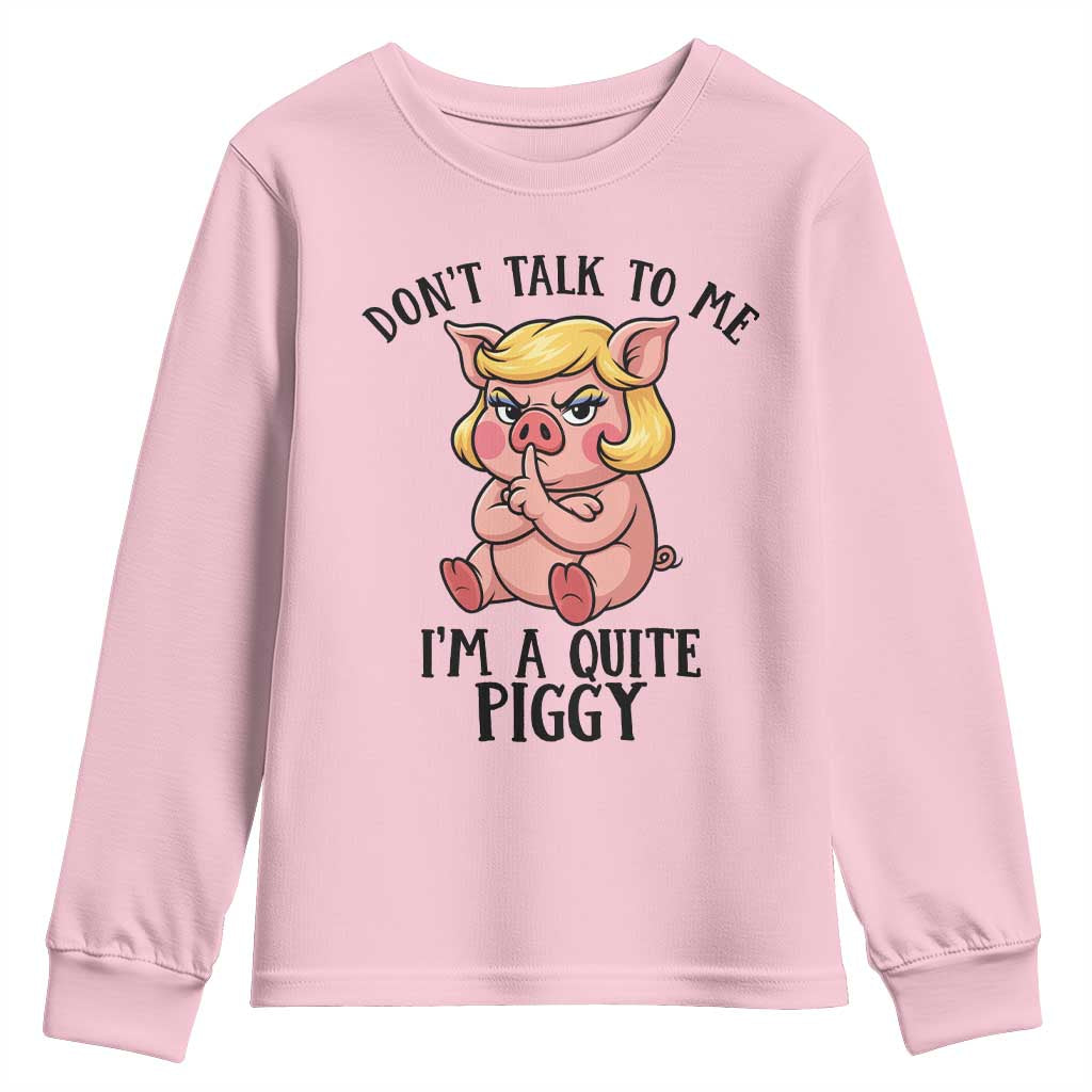 Dont Talk To Me I Am A Quite Piggy Youth Sweatshirt Funny Pig Political TS12 Light Pink Print Your Wear