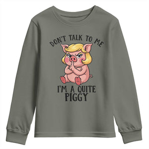 Dont Talk To Me I Am A Quite Piggy Youth Sweatshirt Funny Pig Political TS12 Military Green Print Your Wear