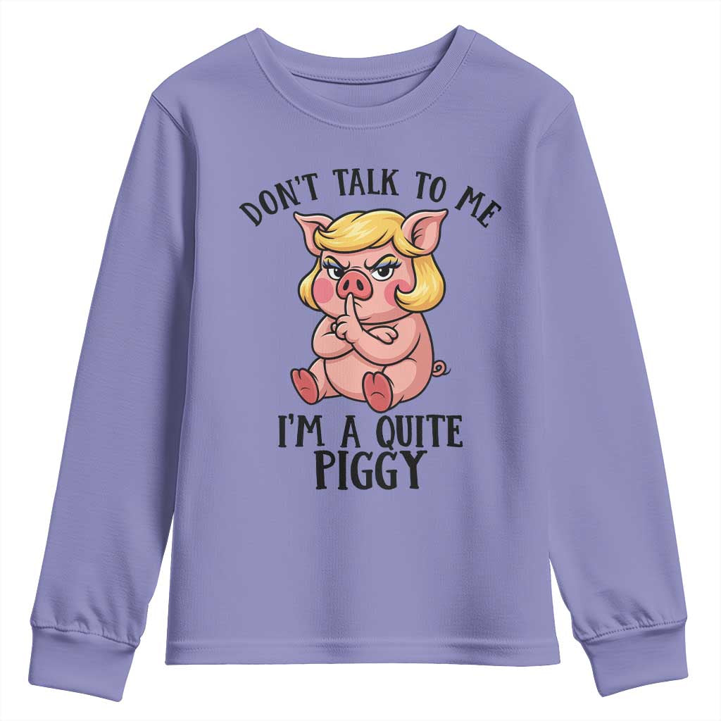 Dont Talk To Me I Am A Quite Piggy Youth Sweatshirt Funny Pig Political TS12 Violet Print Your Wear