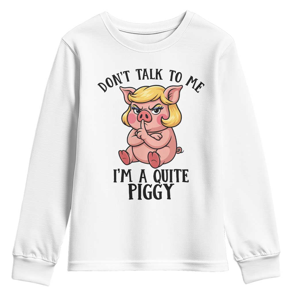 Dont Talk To Me I Am A Quite Piggy Youth Sweatshirt Funny Pig Political TS12 White Print Your Wear