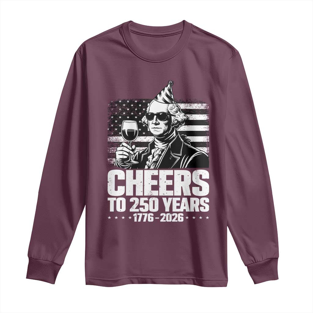 Funny George Washington Cheers To 250 Years Long Sleeve Shirt TS12 Maroon Print Your Wear