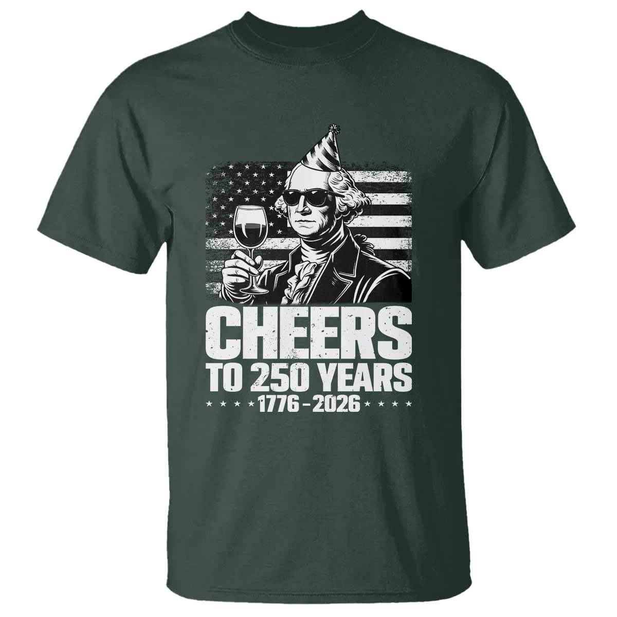 Funny George Washington Cheers To 250 Years T Shirt TS12 Dark Forest Green Print Your Wear