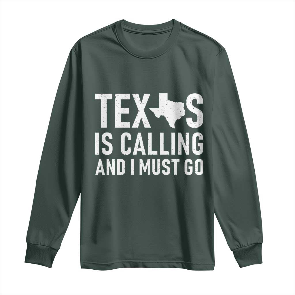 Texas Is Calling And I Must Go Long Sleeve Shirt Southern Texan Pride TS12 Dark Forest Green Print Your Wear