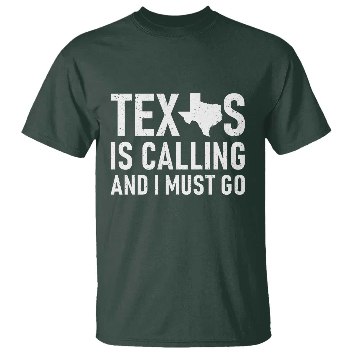 Texas Is Calling And I Must Go T Shirt Southern Texan Pride TS12 Dark Forest Green Print Your Wear