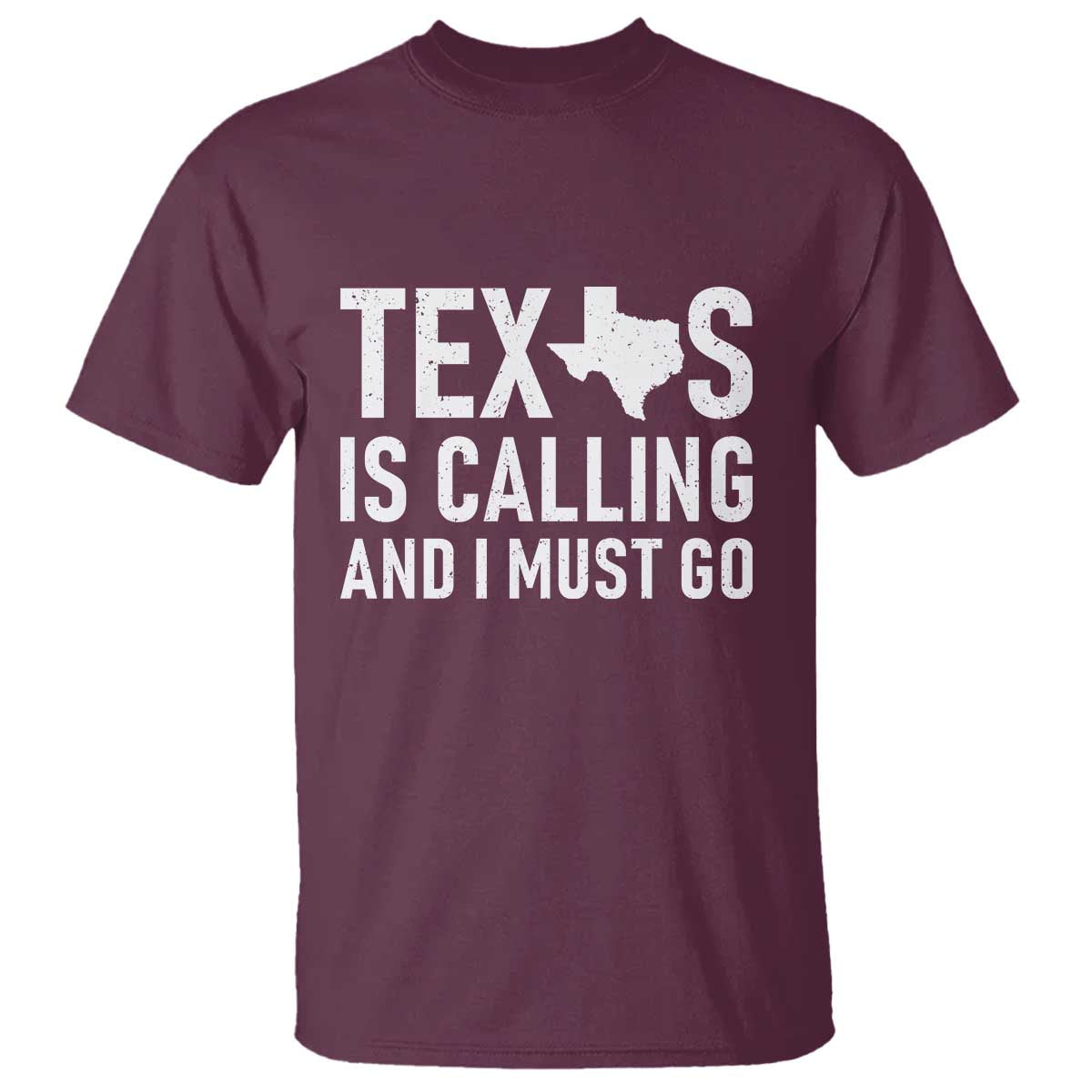 Texas Is Calling And I Must Go T Shirt Southern Texan Pride TS12 Maroon Print Your Wear