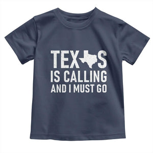 Texas Is Calling And I Must Go Toddler T Shirt Southern Texan Pride TS12 Navy Print Your Wear