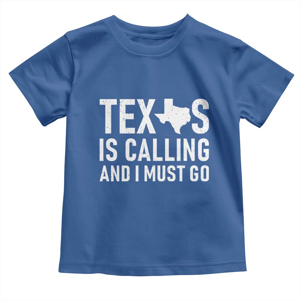 Texas Is Calling And I Must Go Toddler T Shirt Southern Texan Pride TS12 Royal Blue Print Your Wear