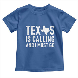 Texas Is Calling And I Must Go Toddler T Shirt Southern Texan Pride TS12 Royal Blue Print Your Wear