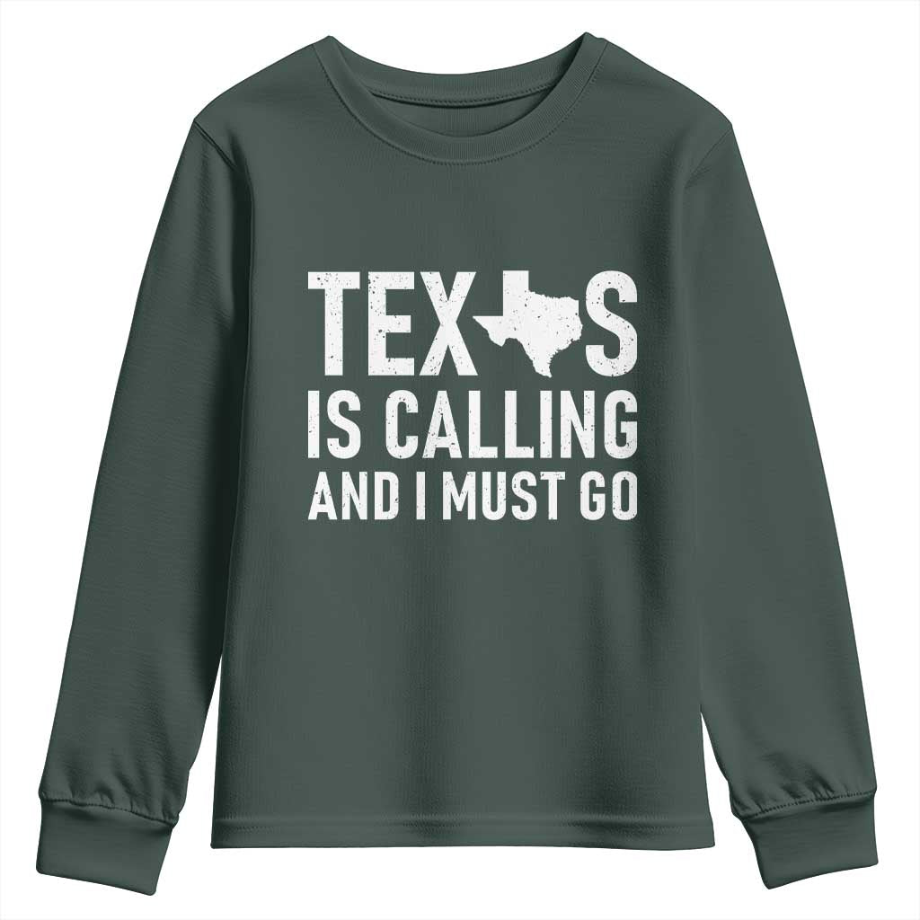 Texas Is Calling And I Must Go Youth Sweatshirt Southern Texan Pride TS12 Dark Forest Green Print Your Wear