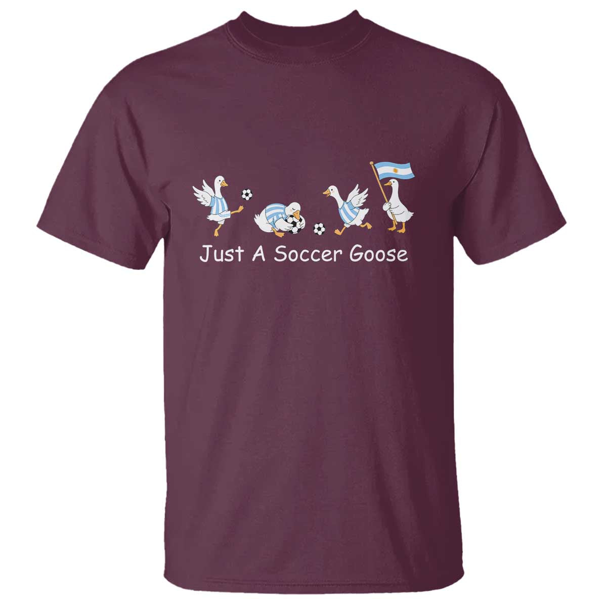 Funny Just A Soccer Goose T Shirt Argentina Soccer Lover TS12 Maroon Print Your Wear