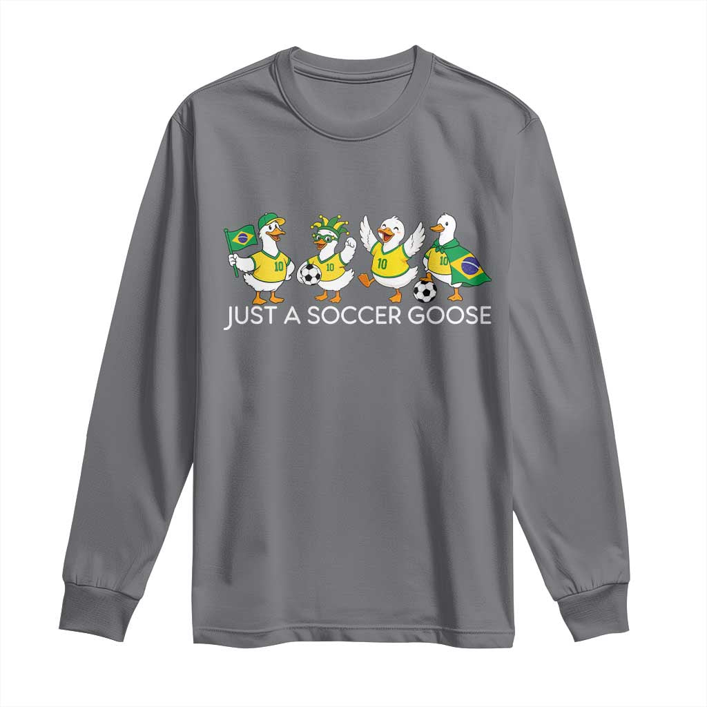 Funny Just A Soccer Goose Long Sleeve Shirt Brazil Football Fan