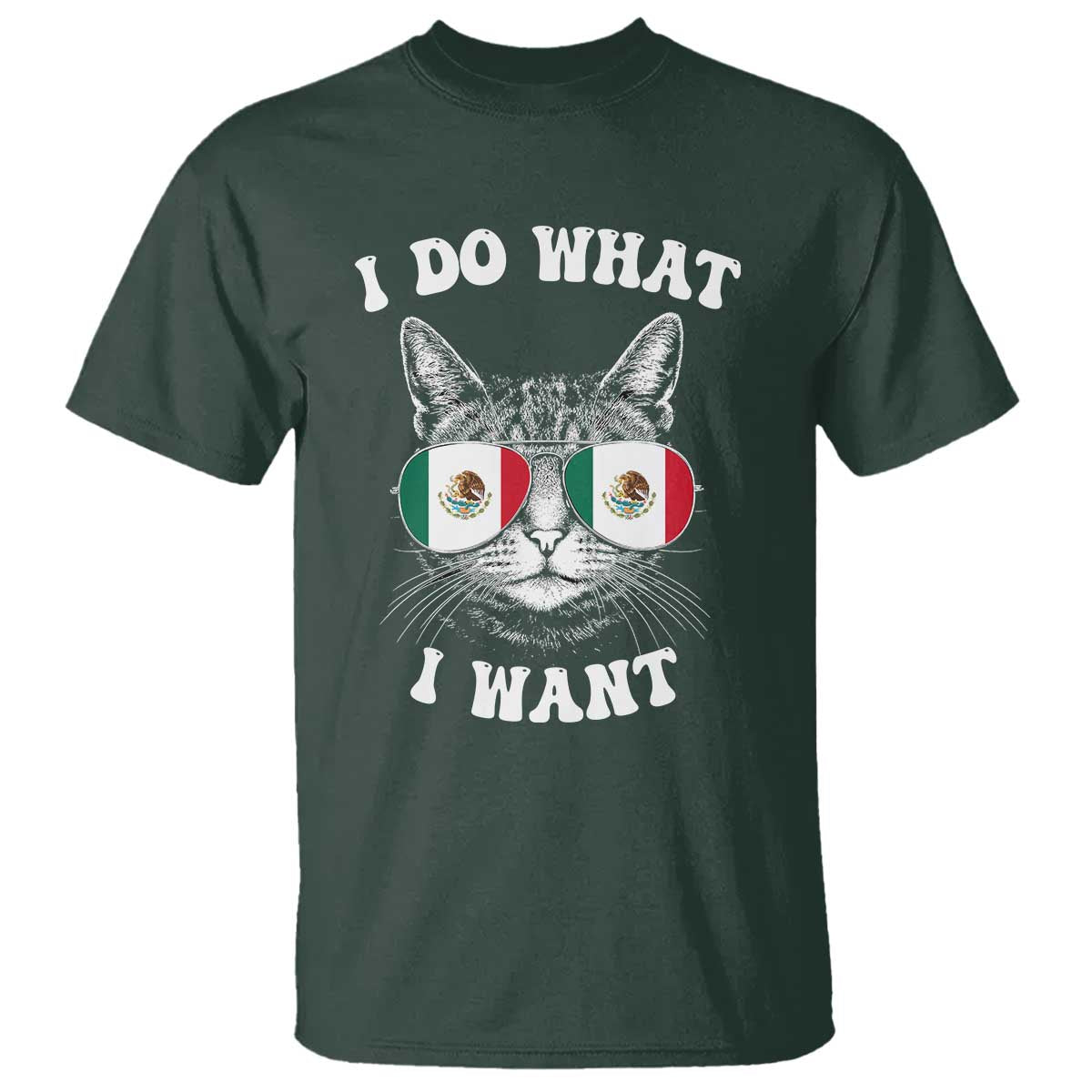 Mexican Cat T Shirt I Do What I Want Mexico Flag Sunglasses Funny TS12 Dark Forest Green Print Your Wear