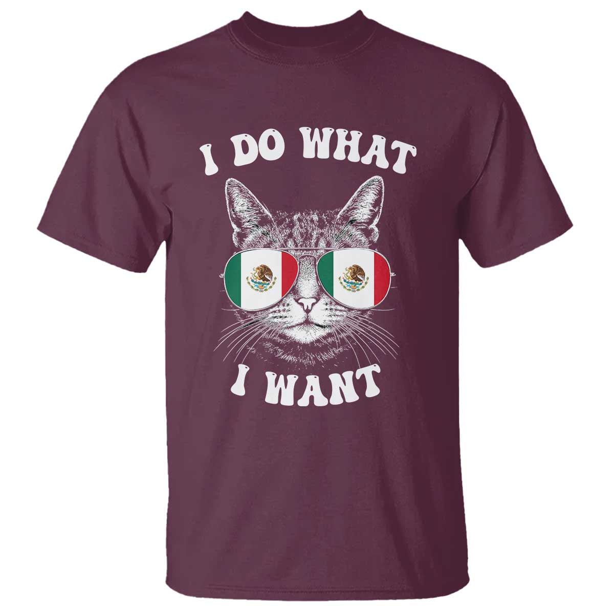 Mexican Cat T Shirt I Do What I Want Mexico Flag Sunglasses Funny TS12 Maroon Print Your Wear