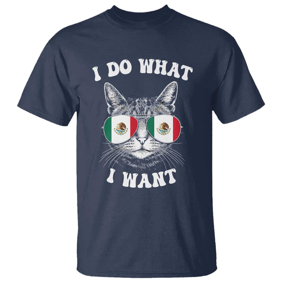 Mexican Cat T Shirt I Do What I Want Mexico Flag Sunglasses Funny TS12 Navy Print Your Wear