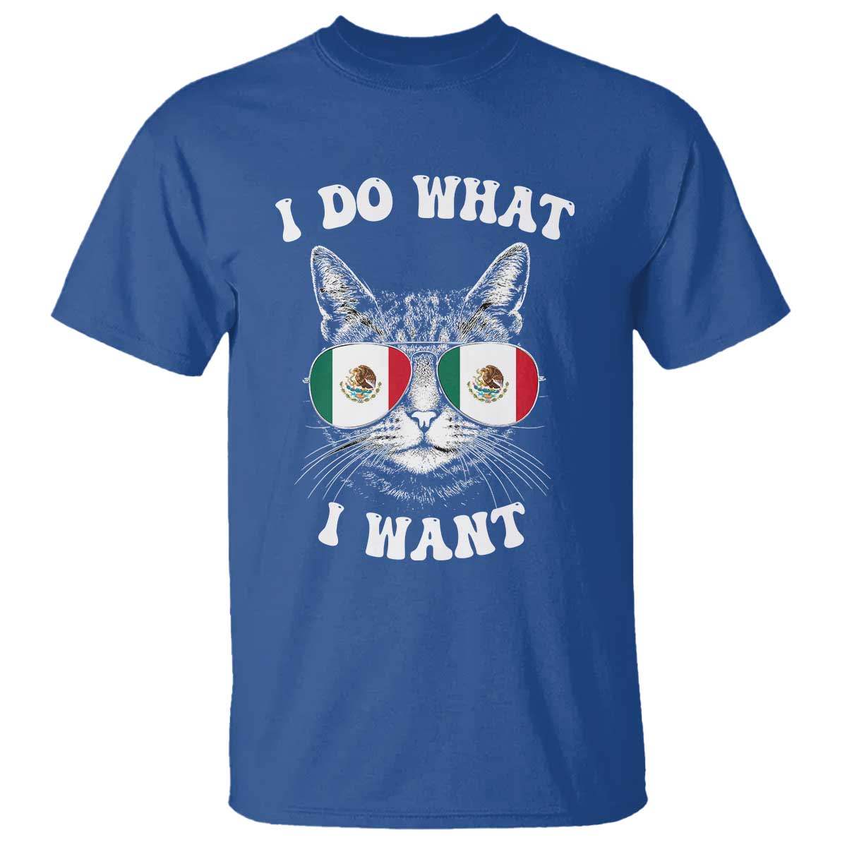 Mexican Cat T Shirt I Do What I Want Mexico Flag Sunglasses Funny TS12 Royal Blue Print Your Wear