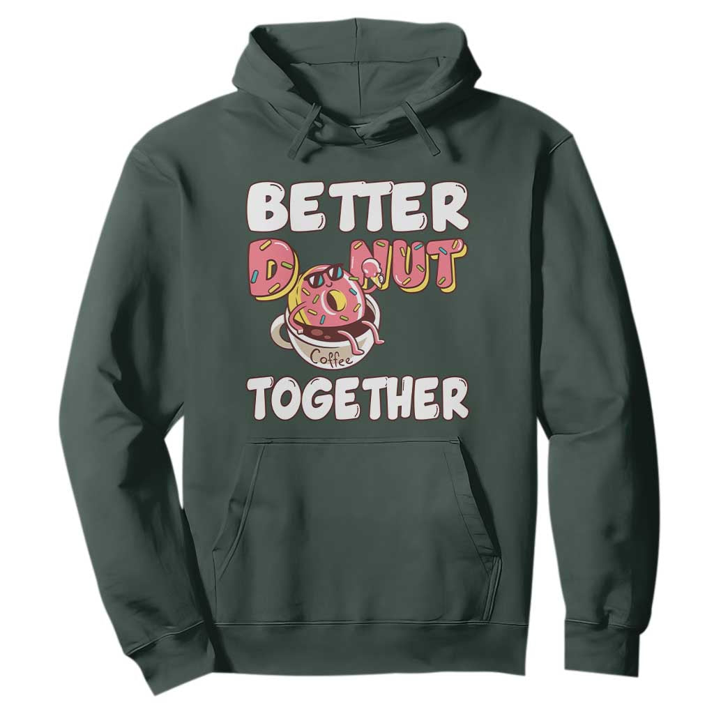 Donut Coffee Better Together Hoodie Cute Sweet Dessert Valentine TS12 Dark Forest Green Print Your Wear