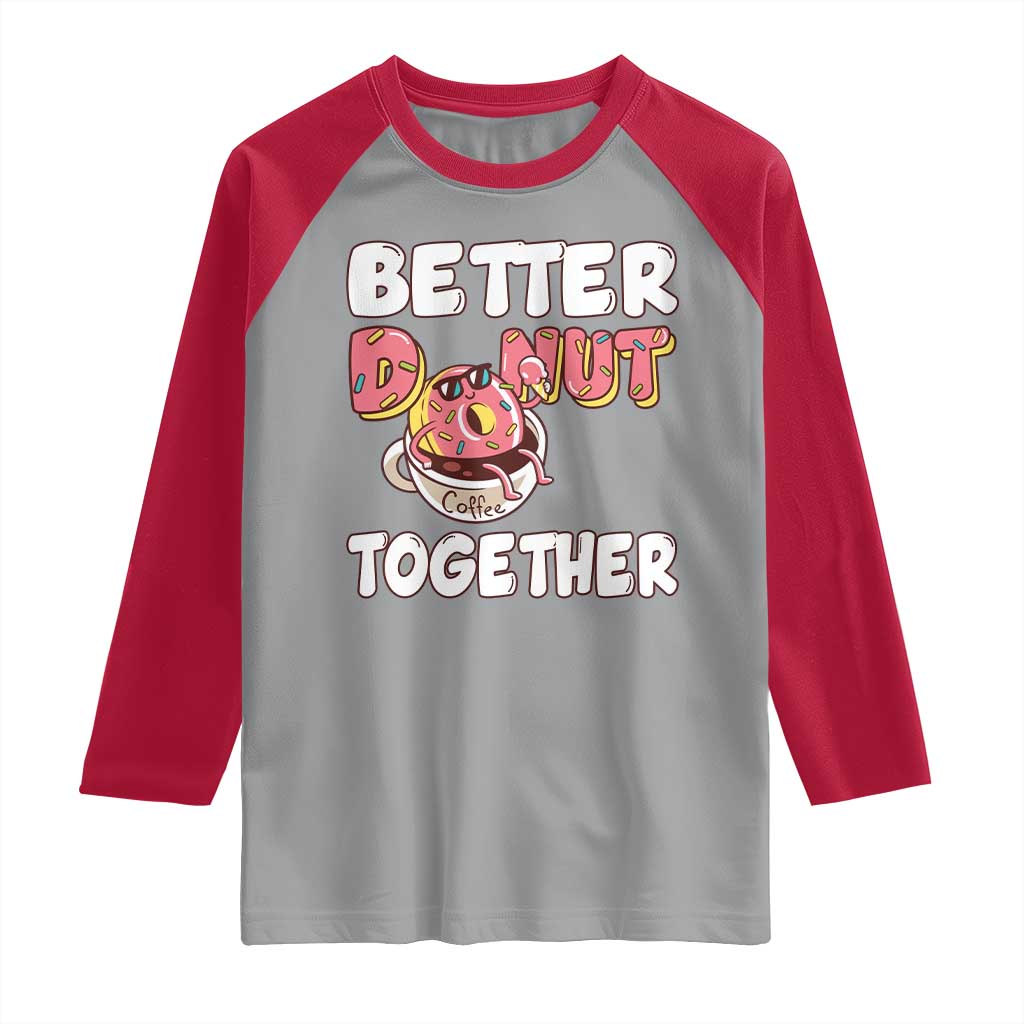Donut Coffee Better Together Raglan Shirt Cute Sweet Dessert Valentine TS12 Sport Gray Red Print Your Wear