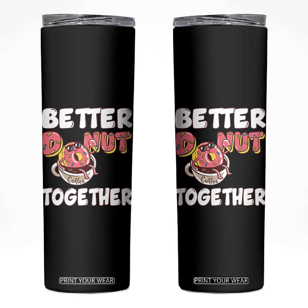Donut Coffee Better Together Skinny Tumbler Cute Sweet Dessert Valentine TS12 Black Print Your Wear