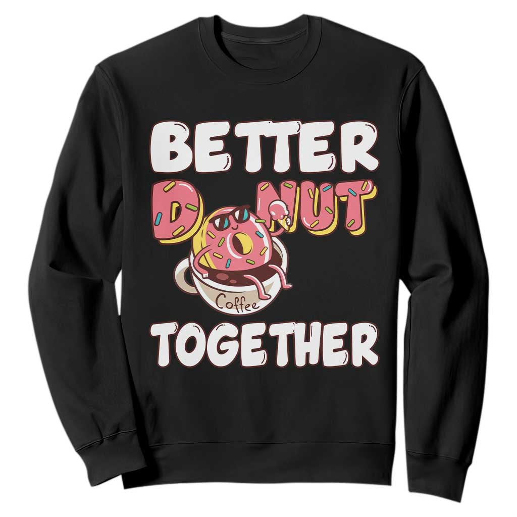 Donut Coffee Better Together Sweatshirt Cute Sweet Dessert Valentine TS12 Black Print Your Wear