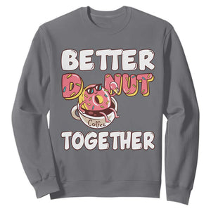 Donut Coffee Better Together Sweatshirt Cute Sweet Dessert Valentine TS12 Charcoal Print Your Wear