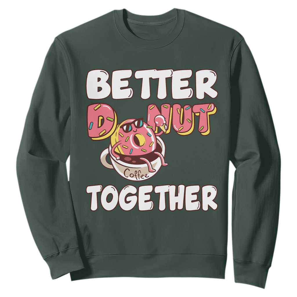Donut Coffee Better Together Sweatshirt Cute Sweet Dessert Valentine TS12 Dark Forest Green Print Your Wear