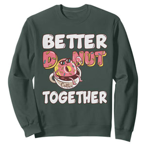 Donut Coffee Better Together Sweatshirt Cute Sweet Dessert Valentine TS12 Dark Forest Green Print Your Wear