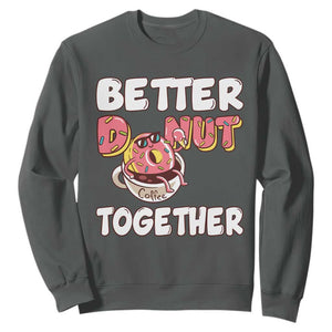 Donut Coffee Better Together Sweatshirt Cute Sweet Dessert Valentine TS12 Dark Heather Print Your Wear