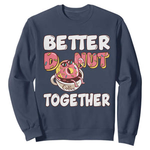 Donut Coffee Better Together Sweatshirt Cute Sweet Dessert Valentine TS12 Navy Print Your Wear