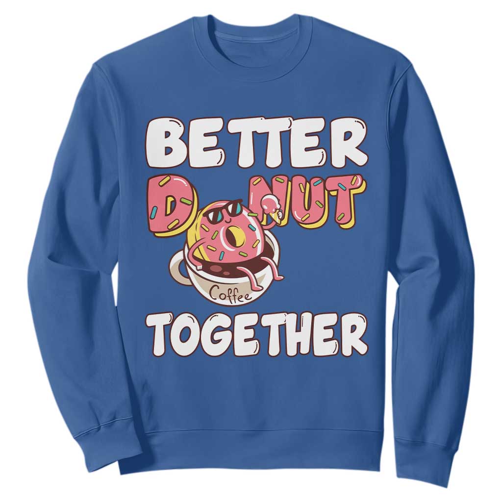 Donut Coffee Better Together Sweatshirt Cute Sweet Dessert Valentine TS12 Royal Blue Print Your Wear