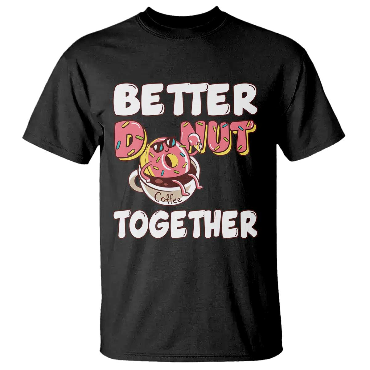 Donut Coffee Better Together T Shirt Cute Sweet Dessert Valentine TS12 Black Print Your Wear