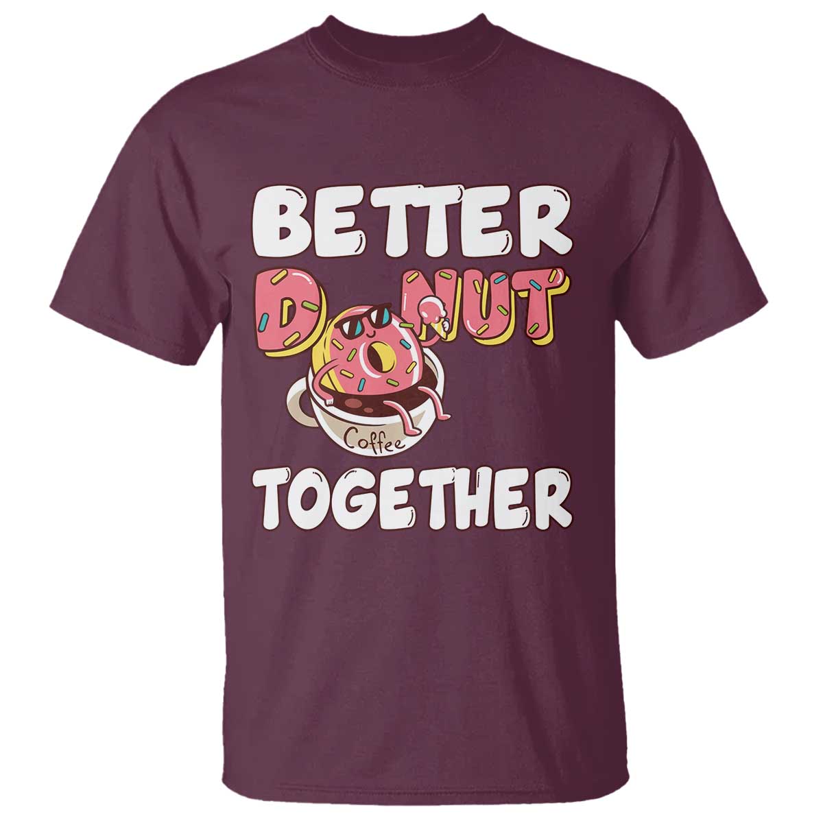 Donut Coffee Better Together T Shirt Cute Sweet Dessert Valentine TS12 Maroon Print Your Wear