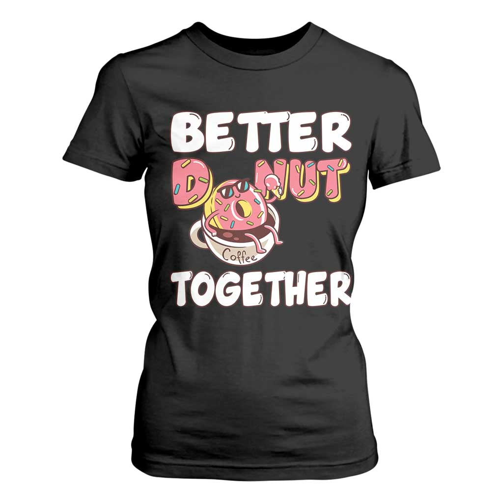 Donut Coffee Better Together T Shirt For Women Cute Sweet Dessert Valentine TS12 Black Print Your Wear