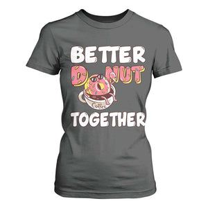 Donut Coffee Better Together T Shirt For Women Cute Sweet Dessert Valentine TS12 Dark Heather Print Your Wear