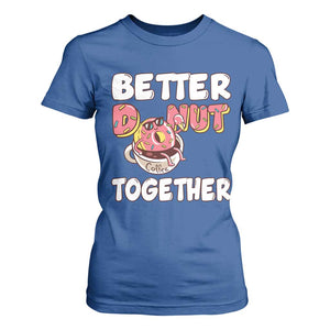 Donut Coffee Better Together T Shirt For Women Cute Sweet Dessert Valentine TS12 Royal Blue Print Your Wear